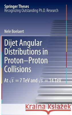 Dijet Angular Distributions in Proton-Proton Collisions: At √s = 7 TeV and √s = 14 TeV Nele Boelaert 9783642245961 Springer-Verlag Berlin and Heidelberg GmbH & 