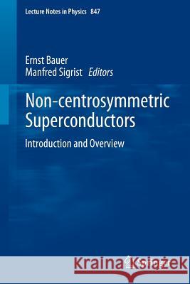 Non-Centrosymmetric Superconductors: Introduction and Overview Ernst Bauer, Manfred Sigrist 9783642246234