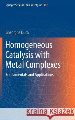 Homogeneous Catalysis with Metal Complexes: Fundamentals and Applications Duca, Gheorghe 9783642246289