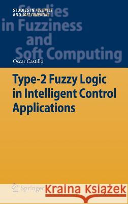 Type-2 Fuzzy Logic in Intelligent Control Applications Castillo, Oscar 9783642246623