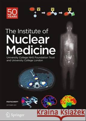 Festschrift - The Institute of Nuclear Medicine: 50 Years University College 9783642247149 Springer-Verlag Berlin and Heidelberg GmbH & 