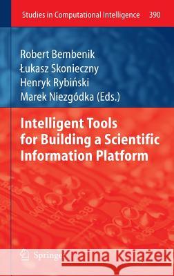 Intelligent Tools for Building a Scientific Information Platform Robert Bembenik Lukasz Skonieczny Henryk Ryb 9783642248085