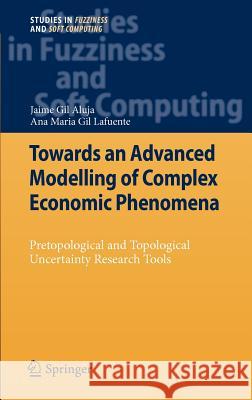 Towards an Advanced Modelling of Complex Economic Phenomena: Pretopological and Topological Uncertainty Research Tools Jaime Gil Aluja, Anna M. Gil-Lafuente 9783642248115