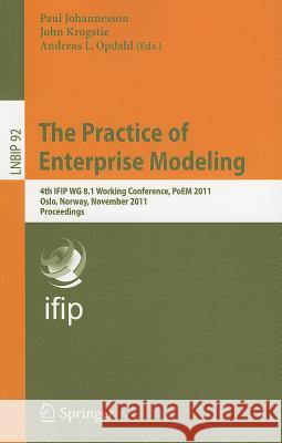 The Practice of Enterprise Modeling: 4th IFIP WG 8.1 Working Conference, PoEM 2011 Oslo, Norway, November 2-3, 2011 Proceedings Johannesson, Paul 9783642248481 Springer-Verlag Berlin and Heidelberg GmbH & 