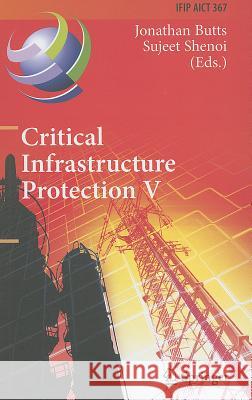 Critical Infrastructure Protection V: 5th Ifip Wg 11.10 International Conference on Critical Infrastructure Protection, Iccip 2011, Hanover, Nh, Usa, Butts, Jonathan 9783642248634