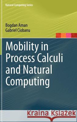 Mobility in Process Calculi and Natural Computing Aman, Bogdan; Ciobanu, Gabriel 9783642248665 Springer, Berlin