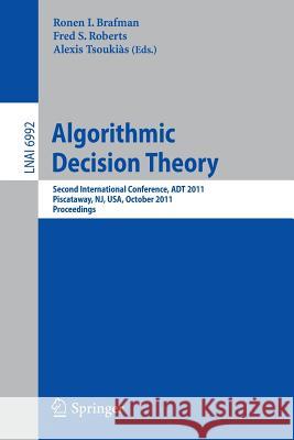 Algorithmic Decision Theory: Second International Conference, ADT 2011, Piscataway, NJ, USA, October 26-28, 2011. Proceedings RONEN BRAFMAN, Fred S. Roberts, Alexis Tsoukias 9783642248726