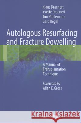 Autologous Resurfacing and Fracture Dowelling: A Manual of Transplantation Technique Klaus Draenert, Yvette Draenert, Tim Pohlemann, Gerd Regel 9783642249105