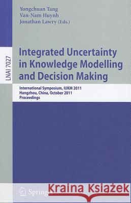 Integrated Uncertainty in Knowledge Modelling and Decision Making: International Symposium, IUKM 2011, Hangzhou, China, October 28-30, 2011, Proceedin Tang, Yongchuan 9783642249174 Springer