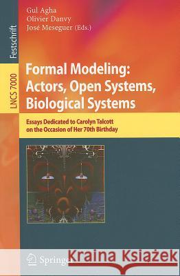Formal Modeling: Actors; Open Systems, Biological Systems: Essays Dedicated to Carolyn Talcott on the Occasion of Her 70th Birthday Agha, Gul 9783642249327