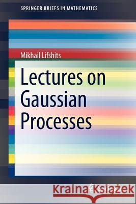 Lectures on Gaussian Processes Mikhail Lifshits 9783642249389