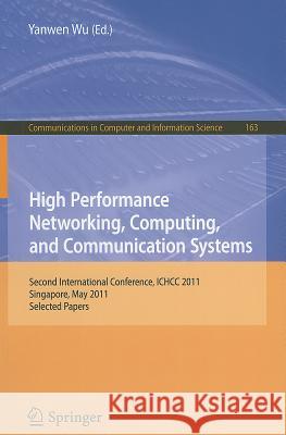High Performance Networking, Computing, and Communication Systems: Second International Conference ICHCC 2011, Singapore, May 5-6, 2011, Selected Pape Wu, Yanwen 9783642250019 Springer
