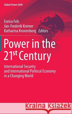 Power in the 21st Century: International Security and International Political Economy in a Changing World Fels, Enrico 9783642250811 Springer
