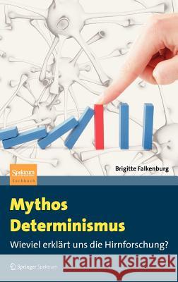 Mythos Determinismus: Wieviel Erklärt Uns Die Hirnforschung? Falkenburg, Brigitte 9783642250972 Springer