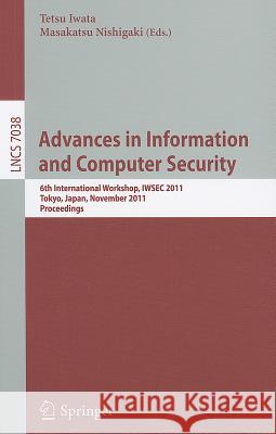 Advances in Information and Computer Security: 6th International Workshop on Security, IWSEC 2011, Tokyo, Japan, November 8-10, 2011. Proceedings Tetsu Iwata, Masakatsu Nishigaki 9783642251405