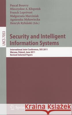 Security and Intelligent Information Systems: International Joint Confererence, SIIS 2011, Warsaw, Poland, June 13-14, 2011, Revised Selected Papers Bouvry, Pascal 9783642252600