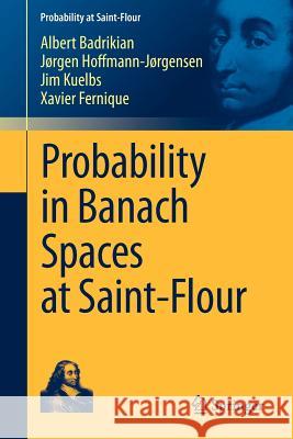 Probability in Banach Spaces at Saint-Flour A. Badrikian Fernique Xavier J. Rgen Hoffmann- 9783642252761 Springer