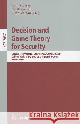 Decision and Game Theory for Security: Second International Conference, GameSec 2011, College Park, MD, Maryland, USA, November 14-15, 2011, Proceedings John S. Baras, Jonathan Katz, Eitan Altman 9783642252792