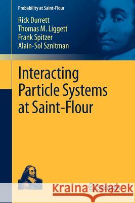 Interacting Particle Systems at Saint-Flour Rick Durrett Thomas M. Liggett Frank Spitzer 9783642252976