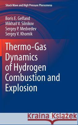 Thermo-Gas Dynamics of Hydrogen Combustion and Explosion Boris E. Gelfand Mikhail V. Silnikov Sergey P. Medvedev 9783642253515 Springer