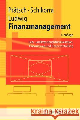 Finanzmanagement: Lehr- Und Praxisbuch Für Investition, Finanzierung Und Finanzcontrolling Prätsch, Joachim 9783642253904 Springer