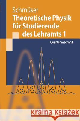 Theoretische Physik Für Studierende Des Lehramts 1: Quantenmechanik Schmüser, Peter 9783642253966 Springer