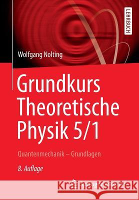 Grundkurs Theoretische Physik 5/1: Quantenmechanik - Grundlagen Nolting, Wolfgang 9783642254024