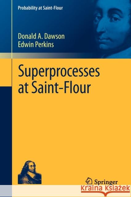 Superprocesses at Saint-Flour Donald A. Dawson, Edwin Perkins 9783642254314