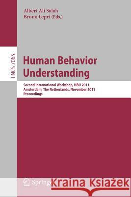 Human Behavior Understanding: Second International Workshop, HBU 2011, Amsterdam, The Netherlands, November 16, 2011, Proceedings Albert Ali Salah, Bruno Lepri 9783642254451