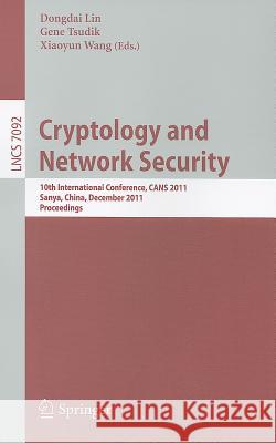 Cryptology and Network Security: 10th International Conference, CANS 2011 Sanya, China, December 10-12, 2011 Proceedings Lin, Dongdai 9783642255120 Springer