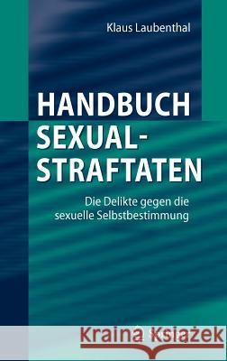 Handbuch Sexualstraftaten: Die Delikte Gegen Die Sexuelle Selbstbestimmung Laubenthal, Klaus 9783642255557 Springer