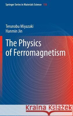 The Physics of Ferromagnetism Hanmin Jin Keizo Hisatake Terunobu Miyazaki 9783642255823 Springer