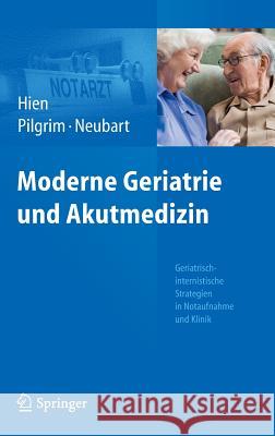 Moderne Geriatrie Und Akutmedizin: Geriatrisch-Internistische Strategien in Notaufnahme Und Klinik Hien, Peter 9783642256028 Springer