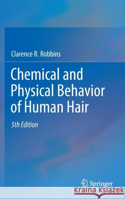 Chemical and Physical Behavior of Human Hair Clarence R. Robbins 9783642256103 Springer