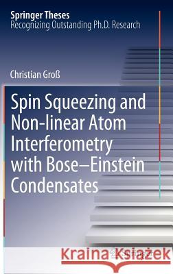 Spin Squeezing and Non-Linear Atom Interferometry with Bose-Einstein Condensates Groß, Christian 9783642256363 Springer