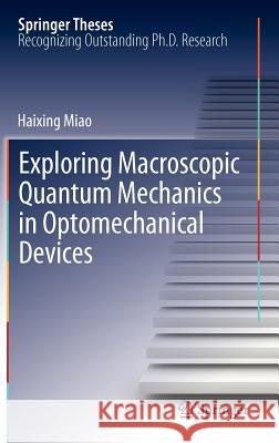 Exploring Macroscopic Quantum Mechanics in Optomechanical Devices Miao, Haixing 9783642256394