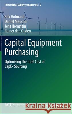 Capital Equipment Purchasing: Optimizing the Total Cost of Capex Sourcing Hofmann, Erik 9783642257360 Springer