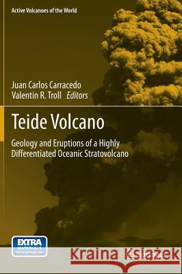 Teide Volcano: Geology and Eruptions of a Highly Differentiated Oceanic Stratovolcano Carracedo, Juan Carlos 9783642258923 Springer