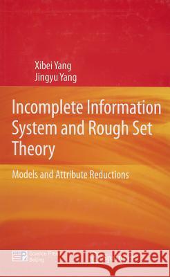 Incomplete Information System and Rough Set Theory: Models and Attribute Reductions Yang, Xibei 9783642259340 Springer