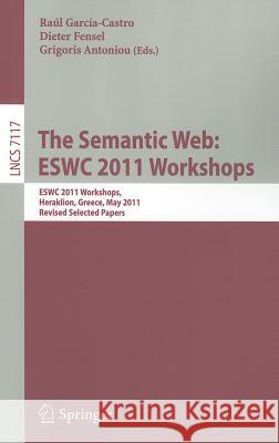 The Semantic Web: ESWC 2011 Workshops: ESWC 2011 Workshops, Heraklion, Greece, May 29-30, 2011, Revised Selected Papers Garcia-Castro, Raul 9783642259524 Springer