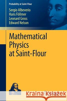 Mathematical Physics at Saint-Flour Sergio Albeverio, Hans Föllmer, Leonard Gross, Edward Nelson 9783642259555