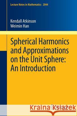 Spherical Harmonics and Approximations on the Unit Sphere: An Introduction Kendall E. Atkinson Weimin Han  9783642259821 Springer-Verlag Berlin and Heidelberg GmbH & 