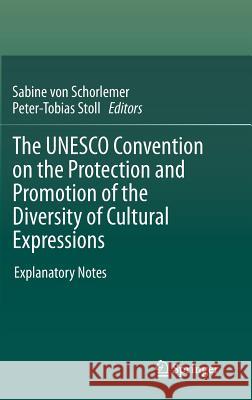 The UNESCO Convention on the Protection and Promotion of the Diversity of Cultural Expressions: Explanatory Notes Schorlemer, Sabine 9783642259944 Springer