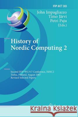 History of Nordic Computing 2: Second IFIP WG 9.7 Conference, HiNC 2, Turku, Finland, August 21-23, 2007, Revised Selected Papers John Impagliazzo, Timo Järvi, Petri Paju 9783642260391