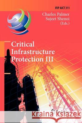 Critical Infrastructure Protection III: Third IFIP WG 11.10 International Conference, Hanover, New Hampshire, USA, March 23-25, 2009, Revised Selected Papers Charles Palmer, Sujeet Shenoi 9783642260407