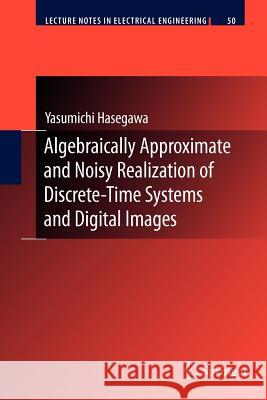 Algebraically Approximate and Noisy Realization of Discrete-Time Systems and Digital Images Yasumichi Hasegawa 9783642260452