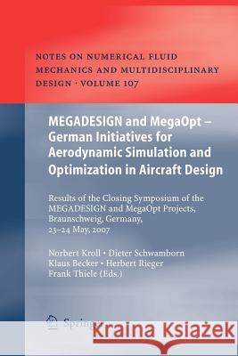 Megadesign and Megaopt - German Initiatives for Aerodynamic Simulation and Optimization in Aircraft Design: Results of the Closing Symposium of the Me Kroll, Norbert 9783642260629