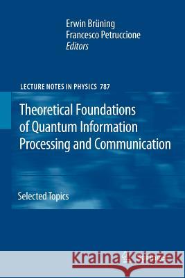 Theoretical Foundations of Quantum Information Processing and Communication: Selected Topics Erwin Brüning, Francesco Petruccione 9783642261190 Springer-Verlag Berlin and Heidelberg GmbH & 