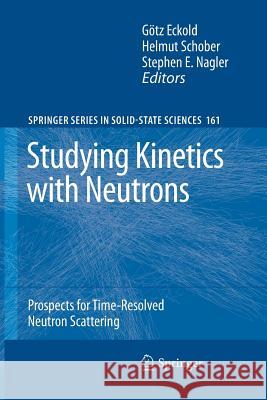 Studying Kinetics with Neutrons: Prospects for Time-Resolved Neutron Scattering Eckold, Götz 9783642261237 Springer, Berlin