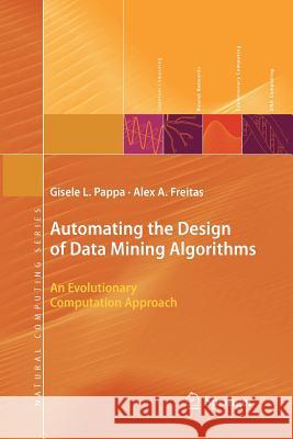 Automating the Design of Data Mining Algorithms: An Evolutionary Computation Approach Pappa, Gisele L. 9783642261251